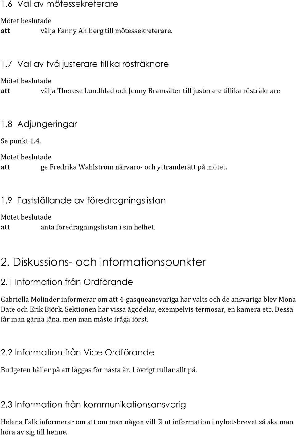 att ge Fredrika Wahlström närvaro- och yttranderätt på mötet. 1.9 Fastställande av föredragningslistan att anta föredragningslistan i sin helhet. 2. Diskussions- och informationspunkter 2.