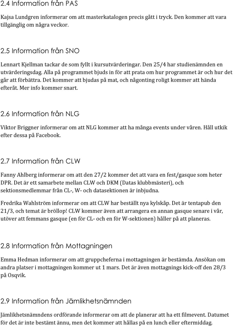 Alla på programmet bjuds in för att prata om hur programmet är och hur det går att förbättra. Det kommer att bjudas på mat, och någonting roligt kommer att hända efteråt. Mer info kommer snart. 2.