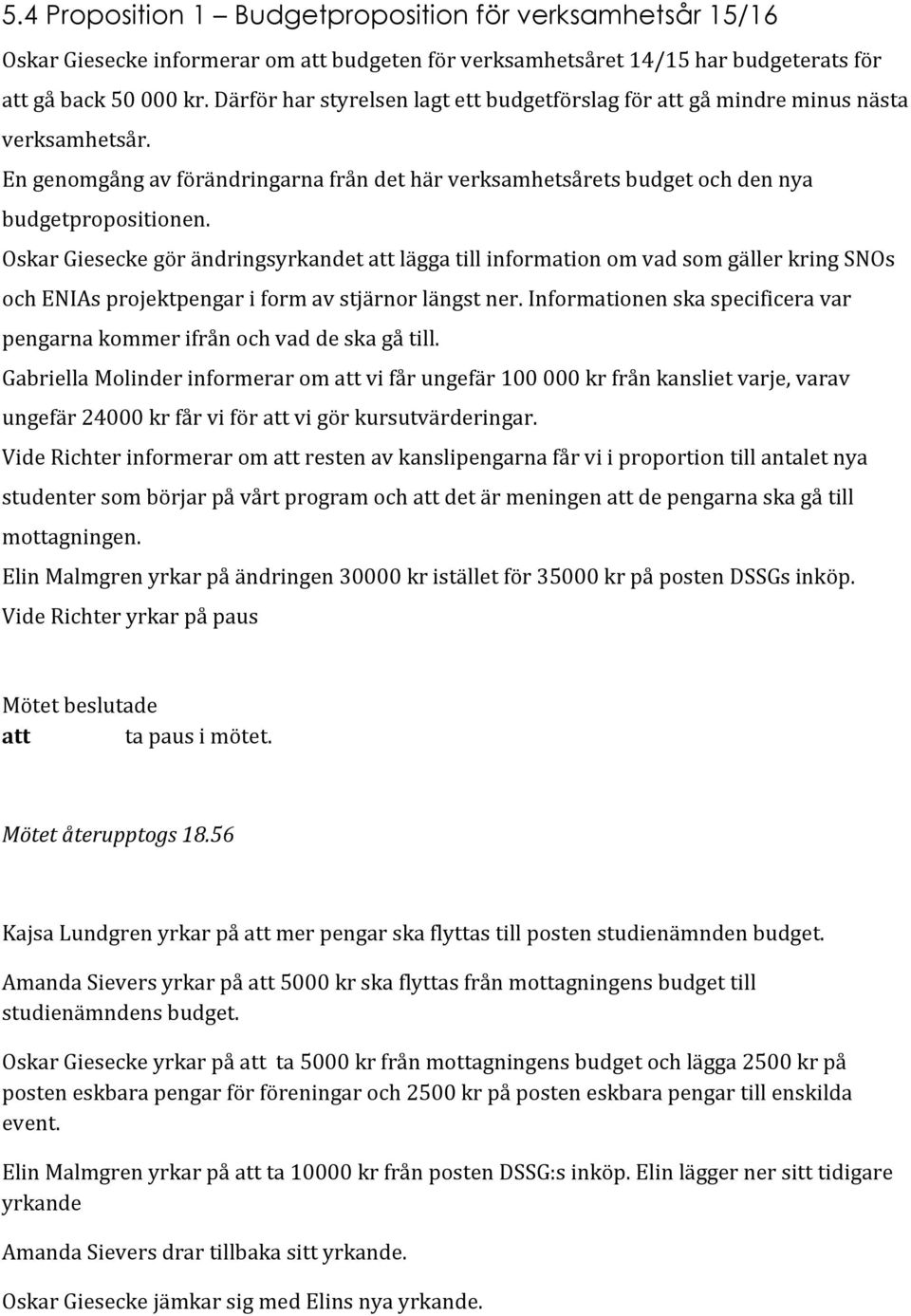 Oskar Giesecke gör ändringsyrkandet att lägga till information om vad som gäller kring SNOs och ENIAs projektpengar i form av stjärnor längst ner.