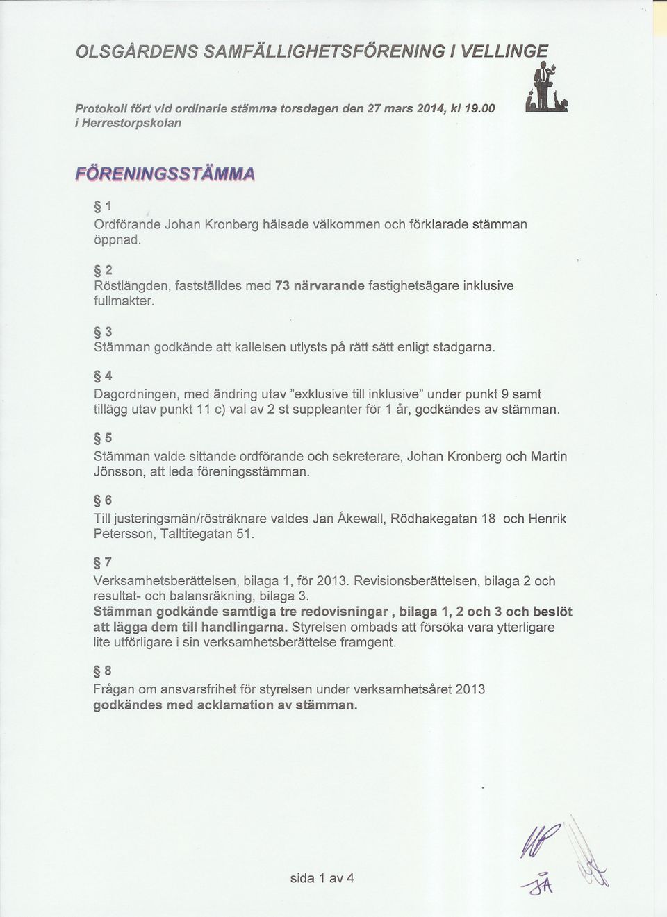 fastighetsägare inklusive 3 Stämman godkände att kallelsen utlysts på rätt sätt enligt stadgarna.