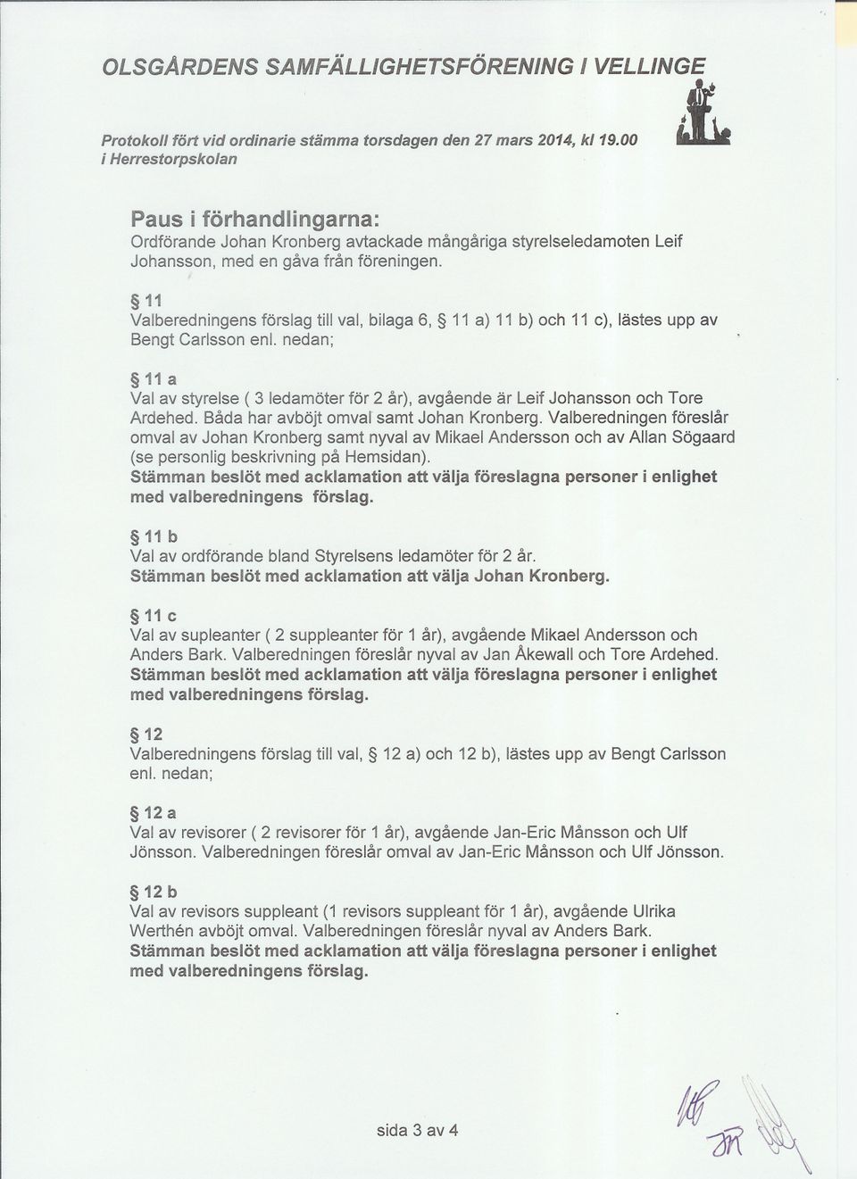 11 Valberedningens förslag till val, bilaga 6, 11 a) 11 b) och 11 c), lästes upp av Bengt Carlsson enl.