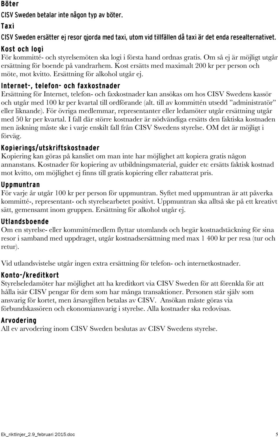 Kost ersätts med maximalt 200 kr per person och möte, mot kvitto. Ersättning för alkohol utgår ej.