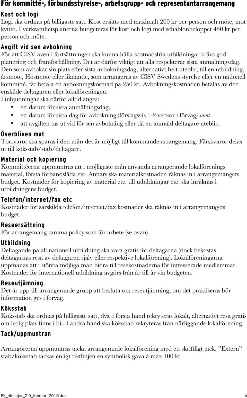 Avgift vid sen avbokning För att CISV även i fortsättningen ska kunna hålla kostnadsfria utbildningar krävs god planering och framförhållning.