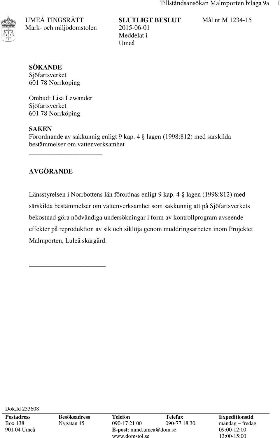 4 lagen (1998:812) med särskilda bestämmelser om vattenverksamhet AVGÖRANDE Länsstyrelsen i Norrbottens län förordnas enligt 9 kap.