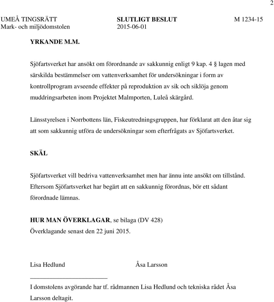 Malmporten, Luleå skärgård. Länsstyrelsen i Norrbottens län, Fiskeutredningsgruppen, har förklarat att den åtar sig att som sakkunnig utföra de undersökningar som efterfrågats av Sjöfartsverket.