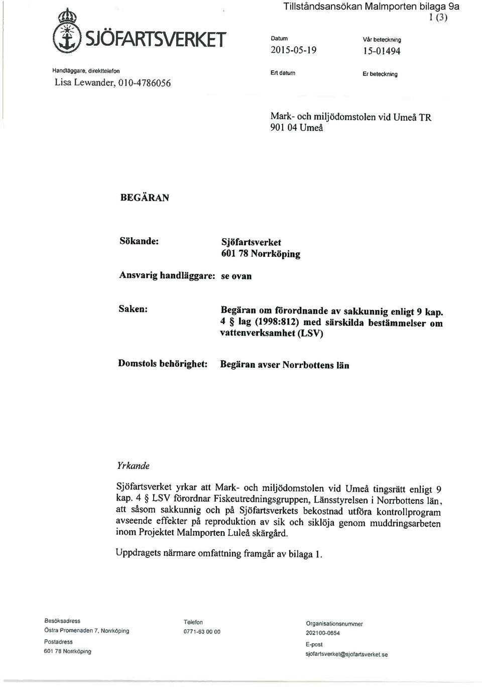 4 lag (1998:812) med särskilda bestämmelser om vattenverksamhet (LSV) Domstols behörighet: Begäran avser Norrbottens län Yrkande Sjöfartsverket yrkar att Mark- och miljödomstolen vid Umeå tingsrätt