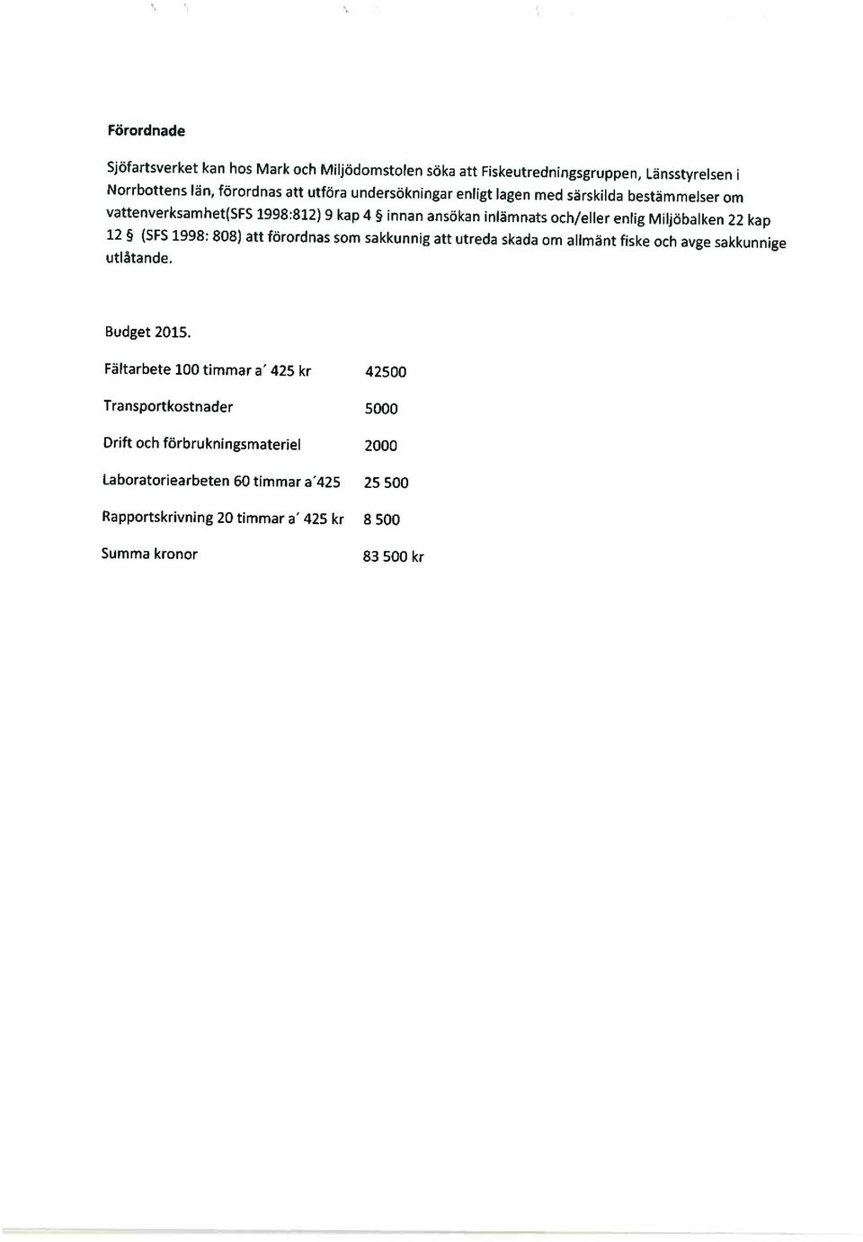 12 (SFS 1998: 808) att förordnas som sakkunnig att utreda skada om allmänt fiske och avge sakkunnige utlåtande. Budget 2015.