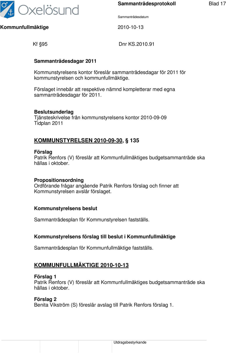 Beslutsunderlag Tjänsteskrivelse från kommunstyrelsens kontor 2010-09-09 Tidplan 2011 KOMMUNSTYRELSEN 2010-09-30, 135 Förslag Patrik Renfors (V) föreslår att Kommunfullmäktiges budgetsammanträde ska