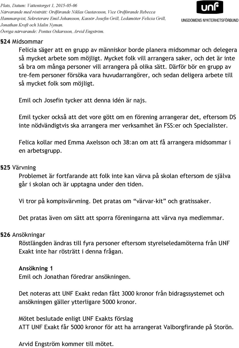 Därför bör en grupp av tre-fem personer försöka vara huvudarrangörer, och sedan deligera arbete till så mycket folk som möjligt. Emil och Josefin tycker att denna idén är najs.