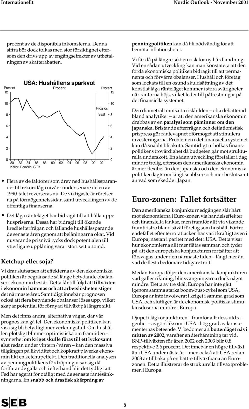 8 8 8 8 8 Källor: EcoWin, SEB USA: Hushållens sparkvot 88 Flera av de faktorer som drev ned hushållssparandet till rekordlåga nivåer under senare delen av 99-talet reverseras nu.