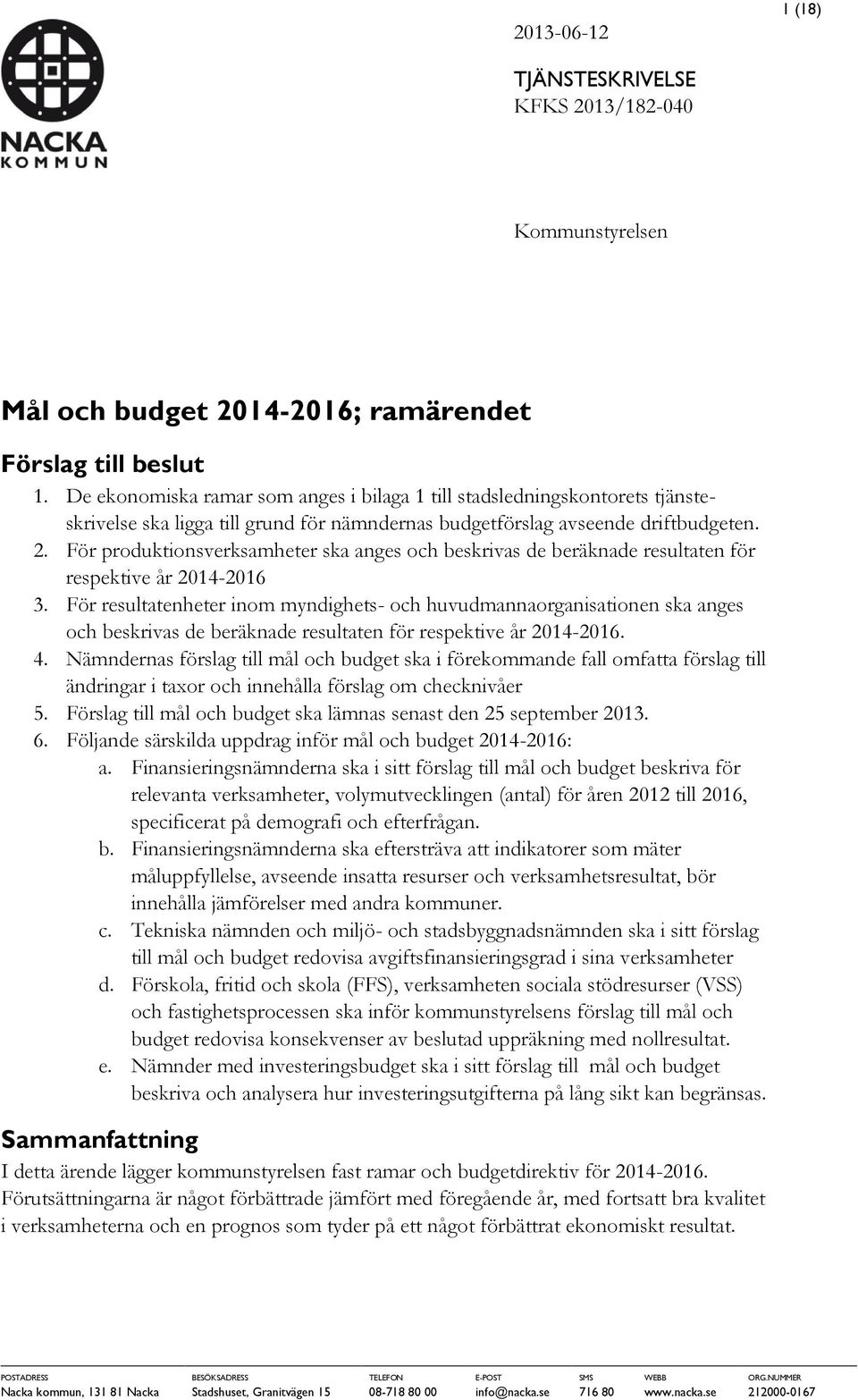 För produktionsverksamheter ska anges och beskrivas de beräknade resultaten för respektive år 2014-2016 3.