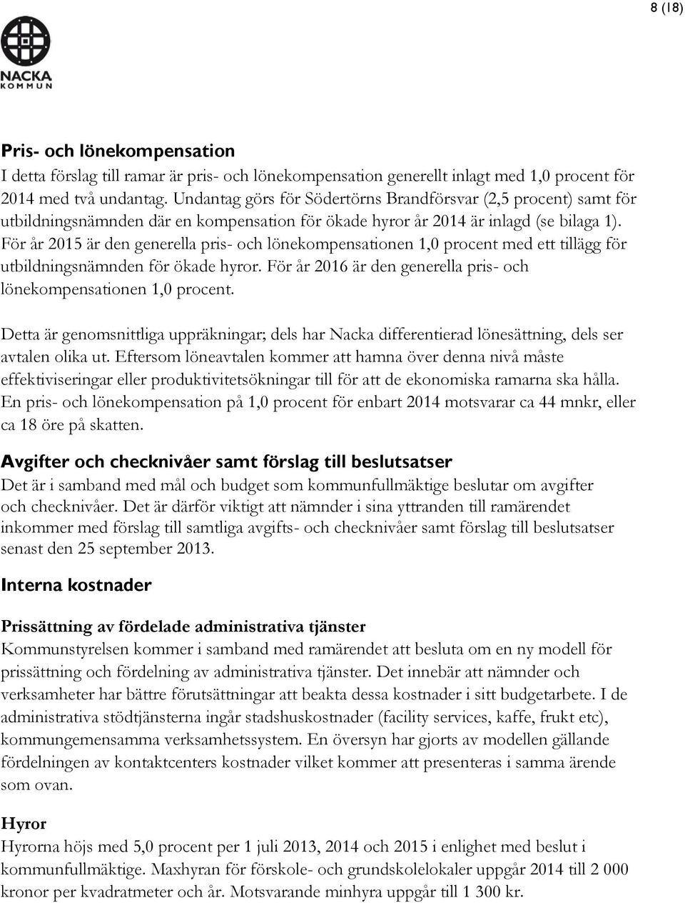 För år 2015 är den generella pris- och lönekompensationen 1,0 procent med ett tillägg för utbildningsnämnden för ökade hyror. För år 2016 är den generella pris- och lönekompensationen 1,0 procent.