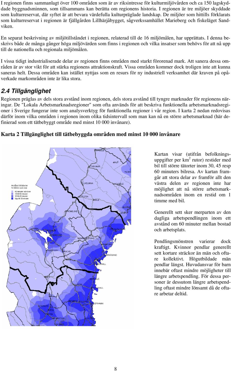 De miljöer som hittills förklarats som kulturreservat i regionen är fjällgården Lillhärjåbygget, sågverkssamhället Marieberg och fiskeläget Sandviken.