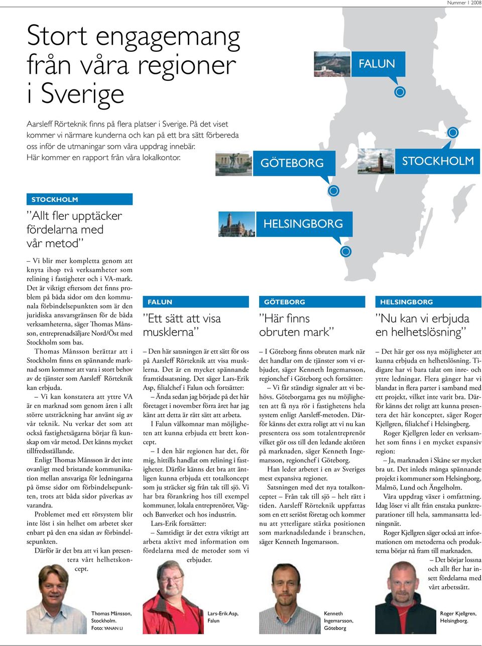 GÖTEBORG STOCKHOLM Stockholm Allt fler upptäcker fördelarna med vår metod HELSINGBORG Vi blir mer kompletta genom att knyta ihop två verksamheter som relining i fastigheter och i VA-mark.