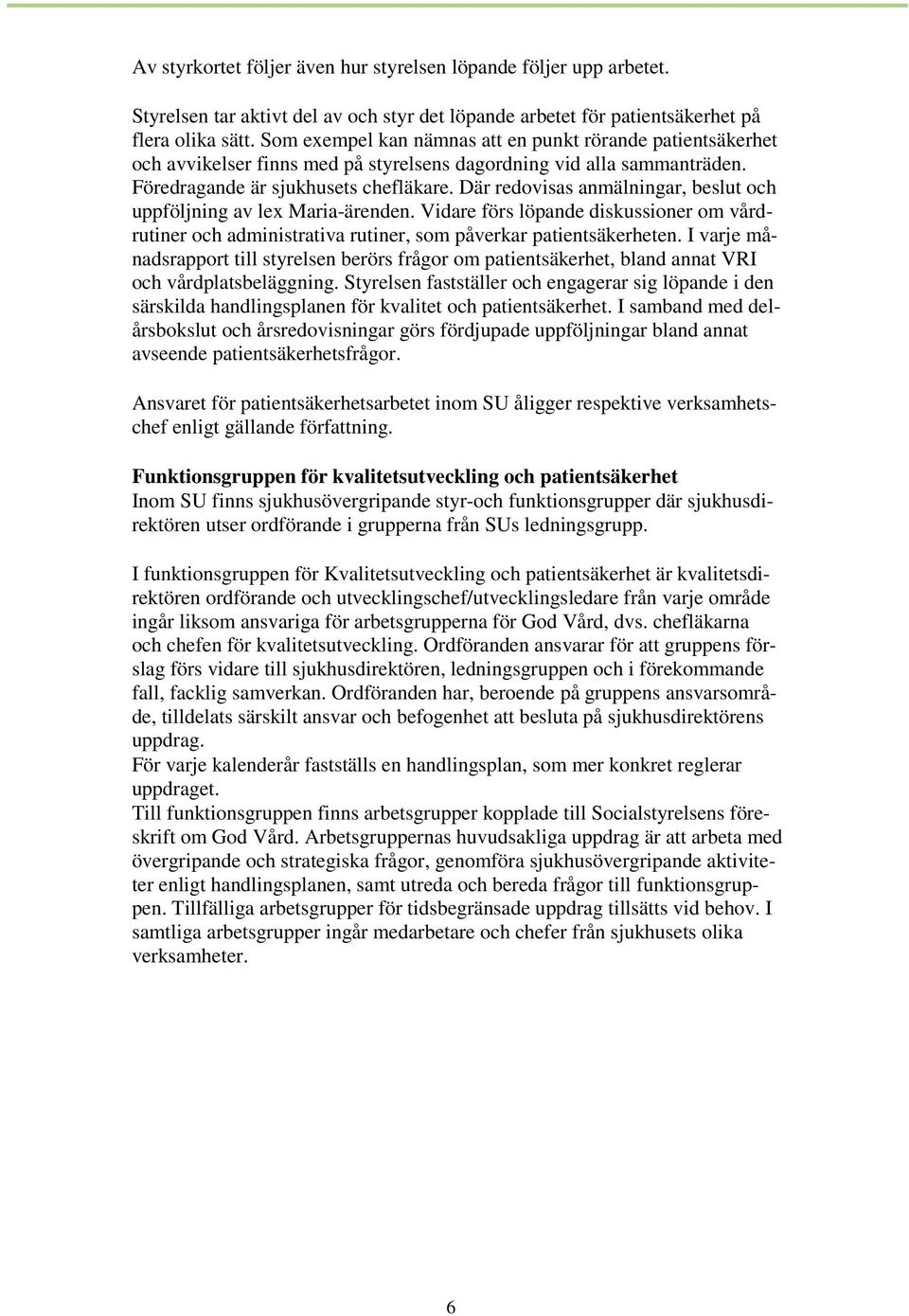 Där redovisas anmälningar, beslut och uppföljning av lex Maria-ärenden. Vidare förs löpande diskussioner om vårdrutiner och administrativa rutiner, som påverkar patientsäkerheten.