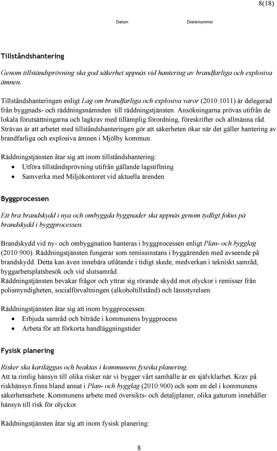 Ansökningarna prövas utifrån de lokala förutsättningarna och lagkrav med tillämplig förordning, föreskrifter och allmänna råd.