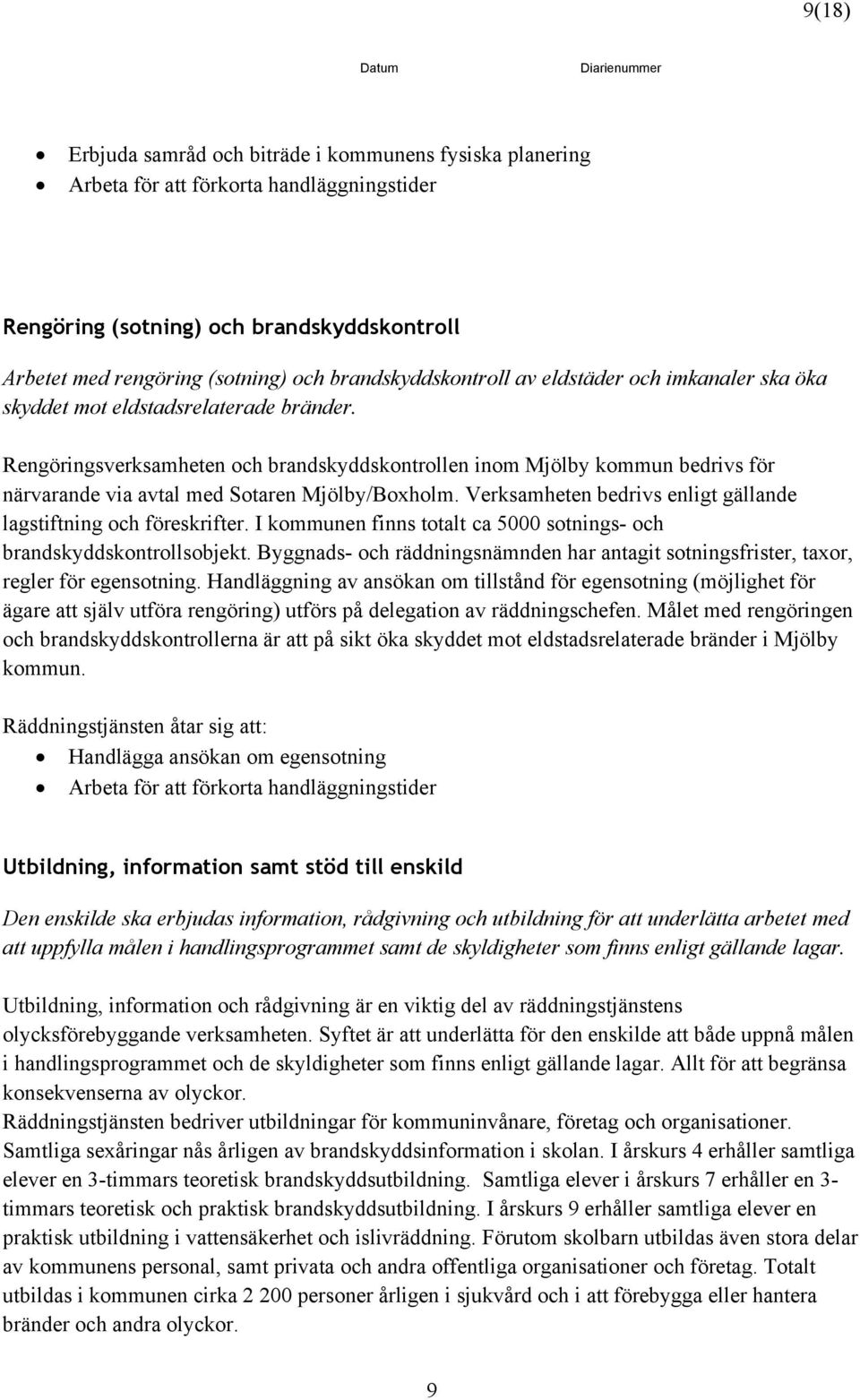 Rengöringsverksamheten och brandskyddskontrollen inom Mjölby kommun bedrivs för närvarande via avtal med Sotaren Mjölby/Boxholm. Verksamheten bedrivs enligt gällande lagstiftning och föreskrifter.