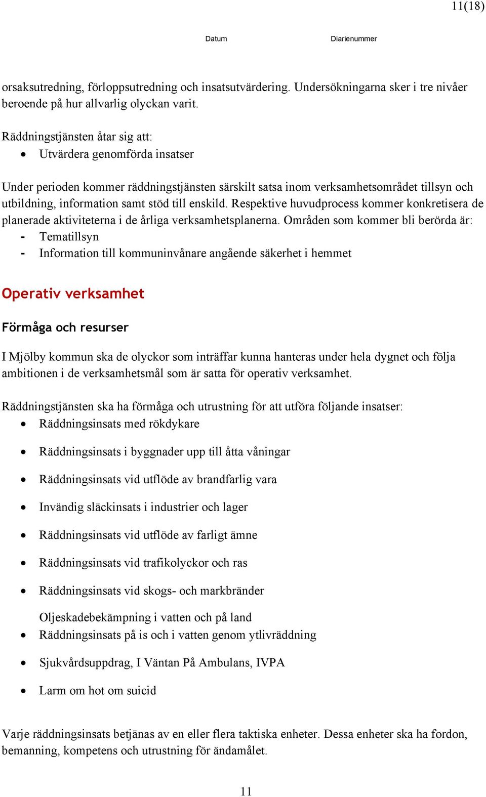 Respektive huvudprocess kommer konkretisera de planerade aktiviteterna i de årliga verksamhetsplanerna.