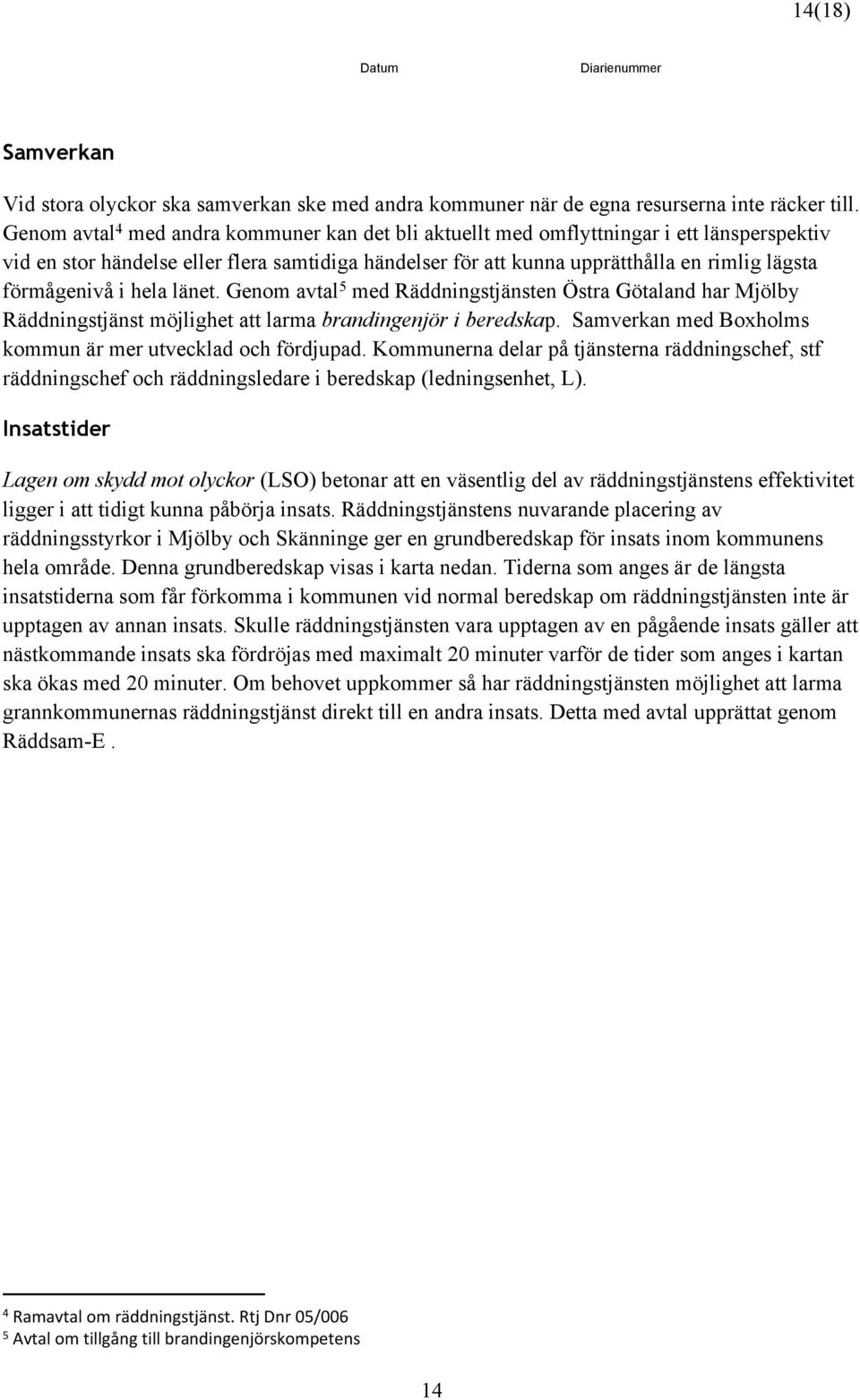 förmågenivå i hela länet. Genom avtal 5 med Räddningstjänsten Östra Götaland har Mjölby Räddningstjänst möjlighet att larma brandingenjör i beredskap.