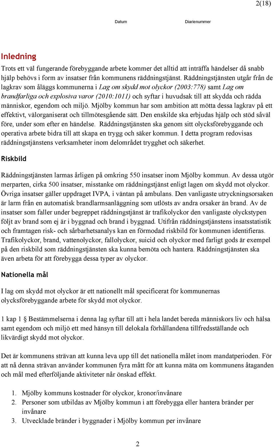 rädda människor, egendom och miljö. Mjölby kommun har som ambition att mötta dessa lagkrav på ett effektivt, välorganiserat och tillmötesgående sätt.