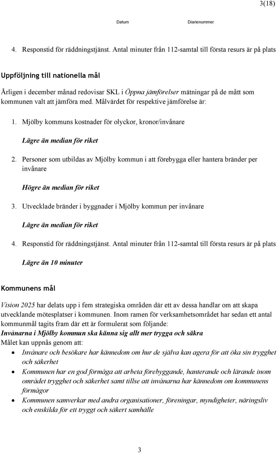 jämföra med. Målvärdet för respektive jämförelse är: 1. Mjölby kommuns kostnader för olyckor, kronor/invånare Lägre än median för riket 2.