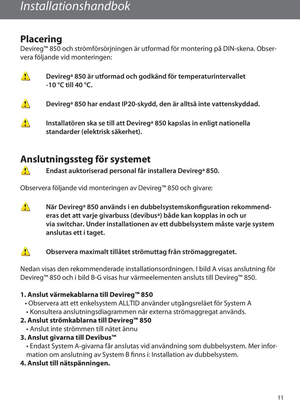 Installatören ska se till att Deviregª 850 kapslas in enligt nationella standarder (elektrisk säkerhet). Anslutningssteg för systemet Endast auktoriserad personal får installera Deviregª 850.