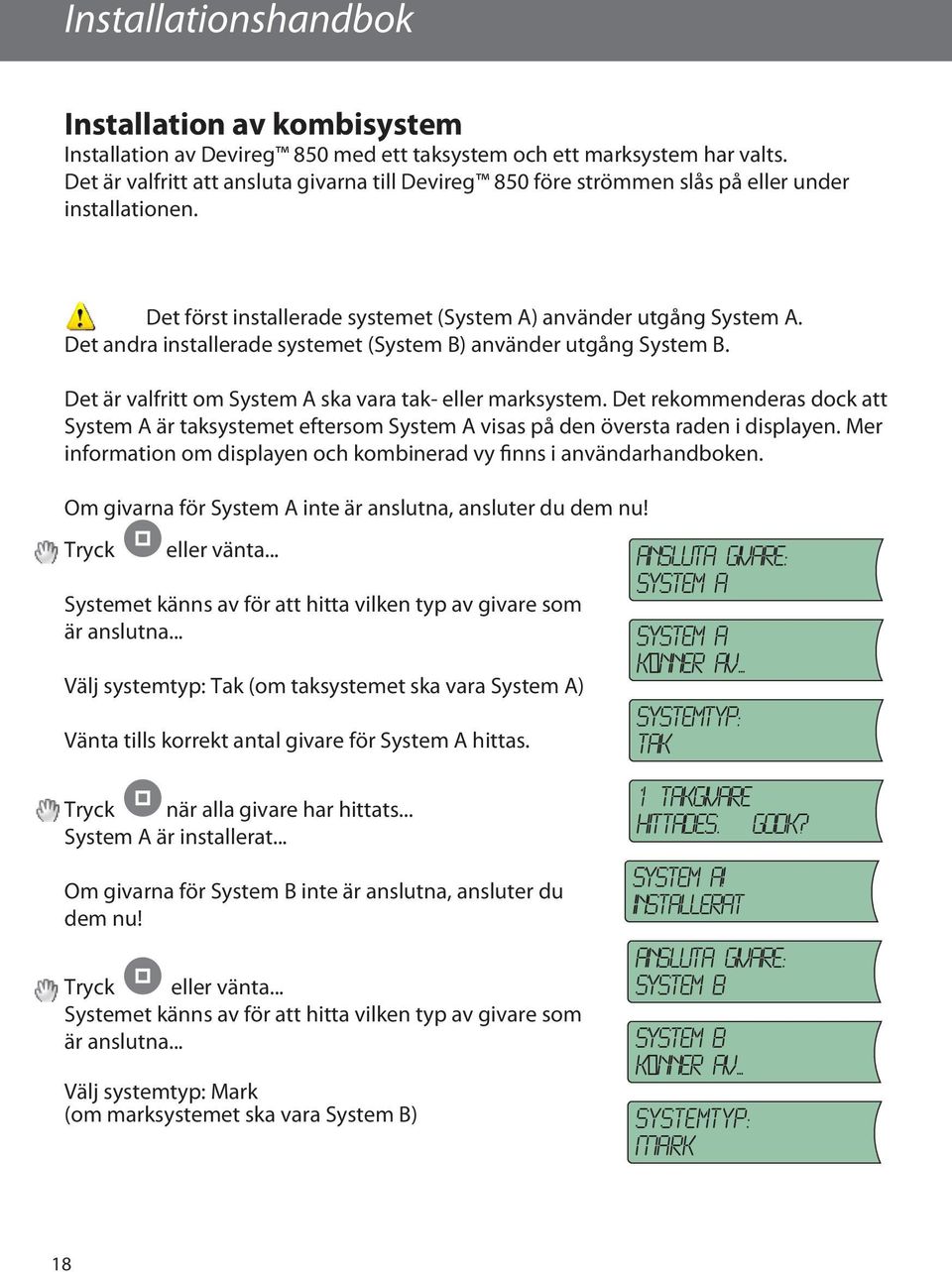 Det andra installerade systemet (System B) använder utgång System B. Det är valfritt om System A ska vara tak- eller marksystem.