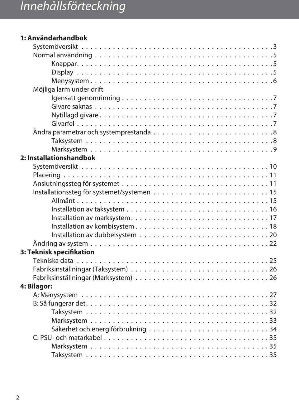 systemet/systemen 15 Allmänt 15 Installation av taksystem 16 Installation av marksystem 17 Installation av kombisystem 18 Installation av dubbelsystem 20 Ändring av system 22 3: Teknisk specifikation