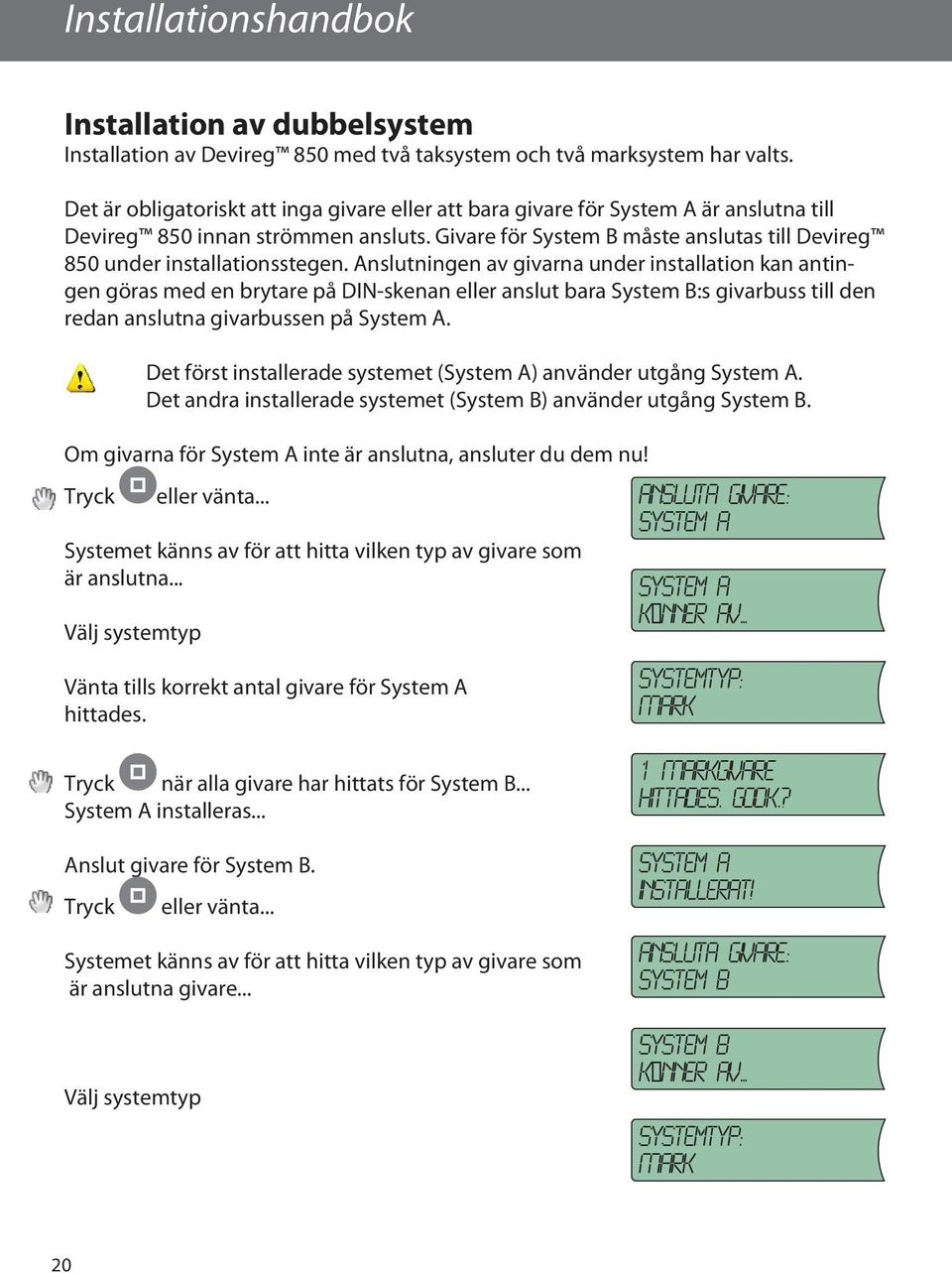 Givare för System B måste anslutas till Devireg 850 under installationsstegen.