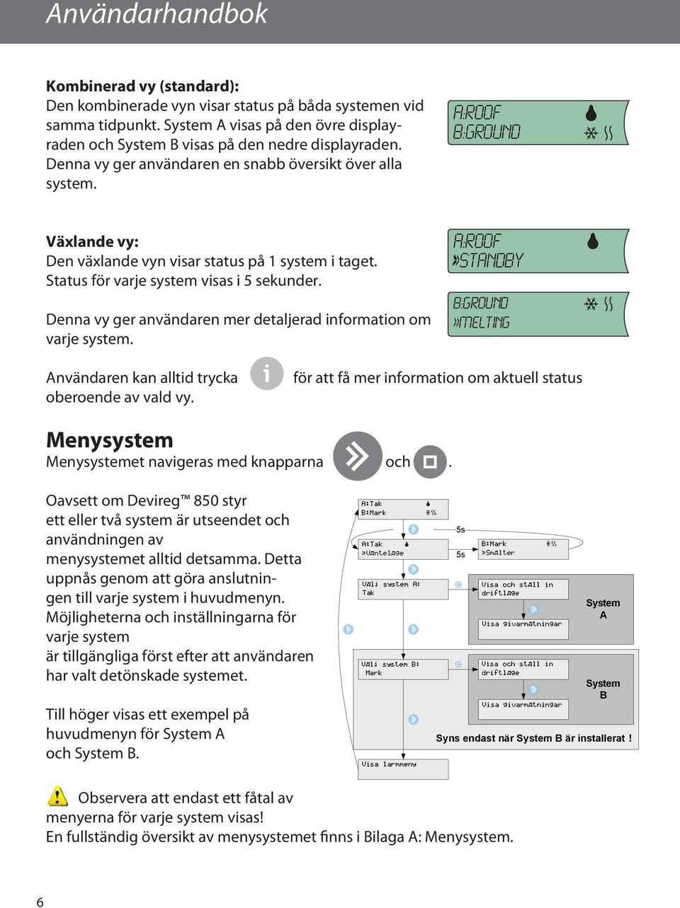 Denna vy ger användaren mer detaljerad information om varje system. A:Roof >>Standby B:Ground >>Melting Användaren kan alltid trycka oberoende av vald vy.