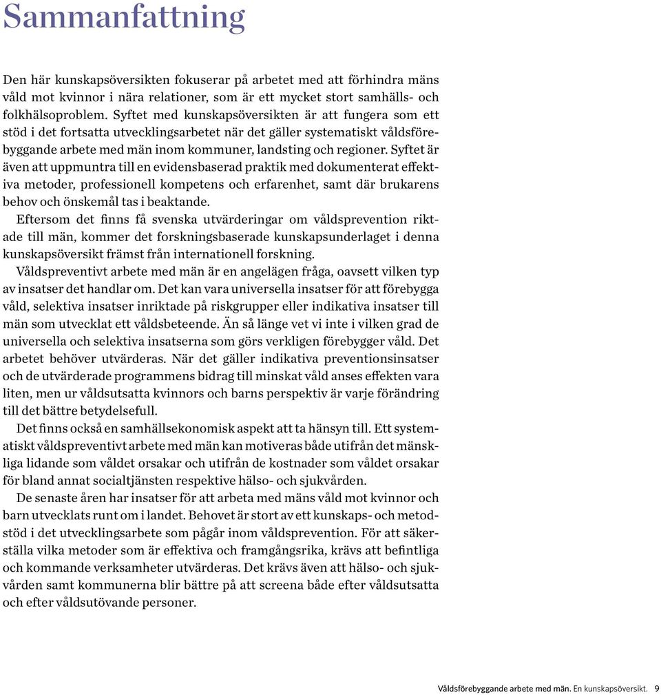 Syftet är även att uppmuntra till en evidensbaserad praktik med dokumenterat effektiva metod er, profession ell kompetens och erfarenhet, samt där brukarens behov och önske mål tas i beaktande.