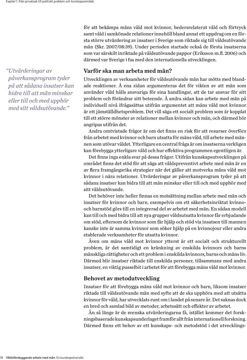 en första större utvärdering av insatser i Sverige som riktade sig till våldsutövande män (Skr. 2007/08:39).