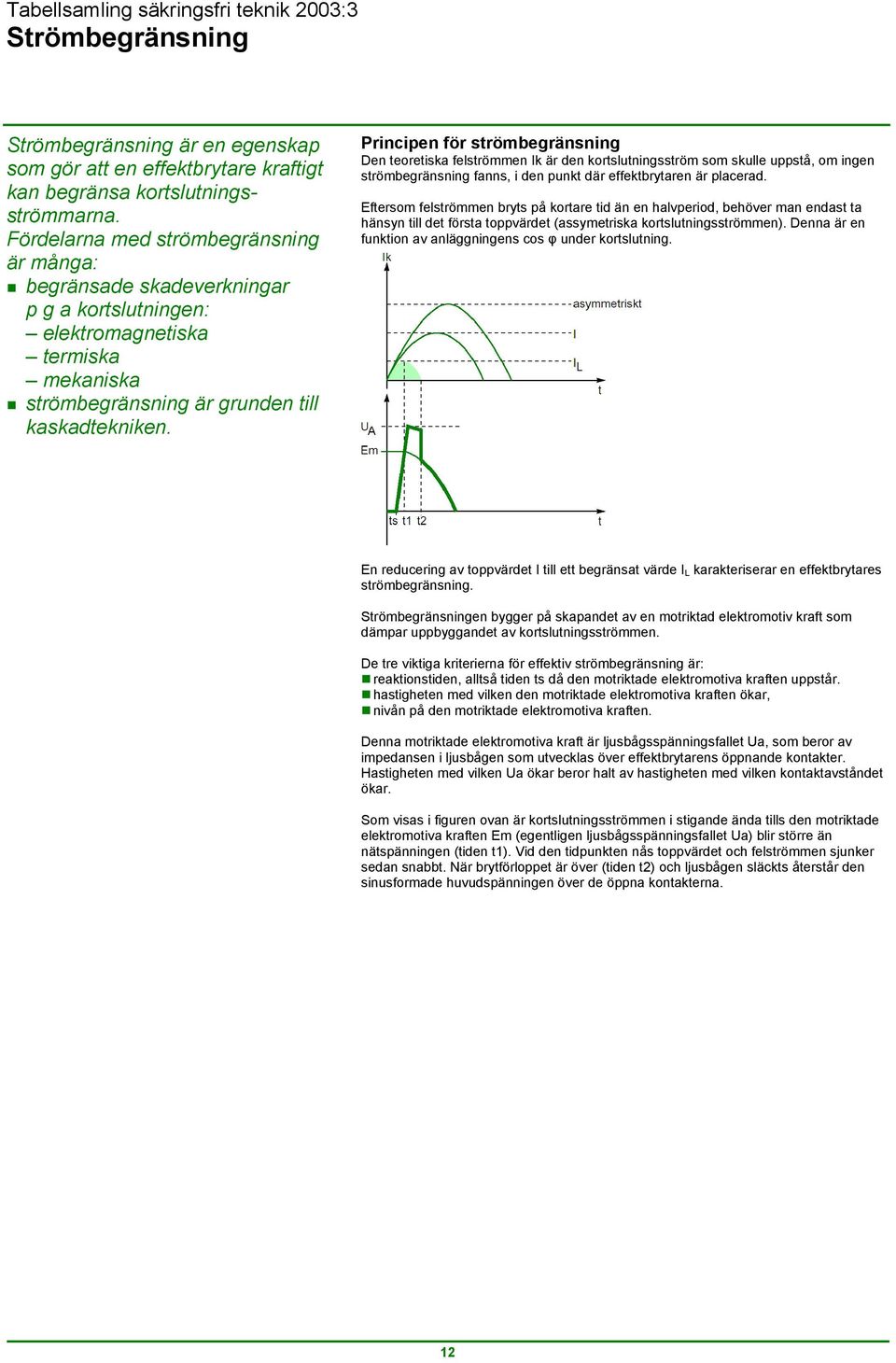 Principen för strömbegränsning Den teoretiska felströmmen Ik är den kortslutningsström som skulle uppstå, om ingen strömbegränsning fanns, i den punkt där effektbrytaren är placerad.