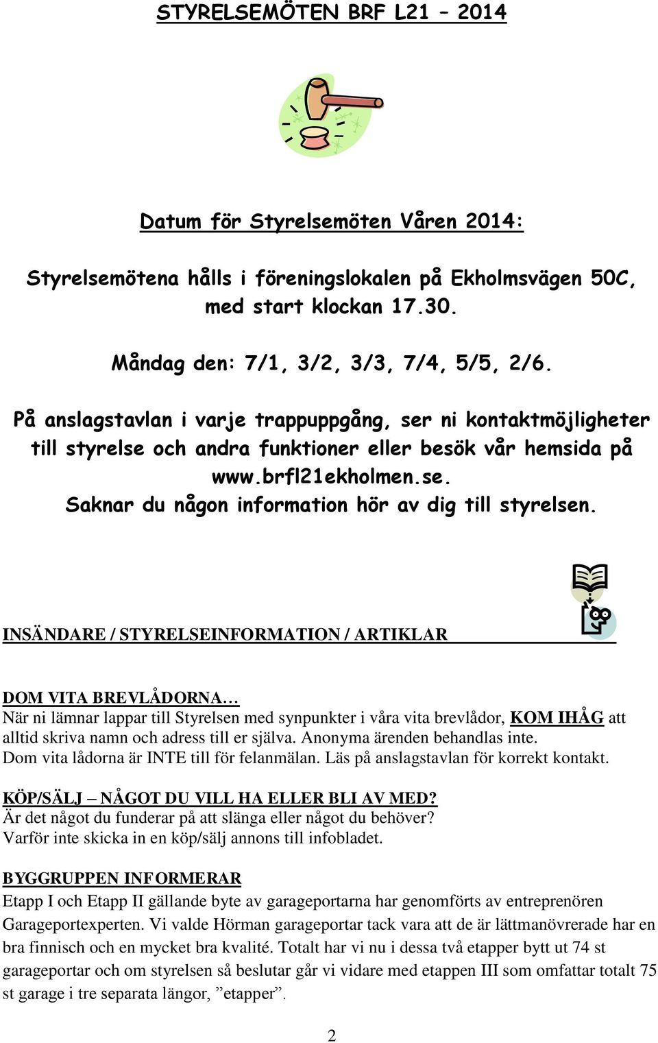 INSÄNDARE / STYRELSEINFORMATION / ARTIKLAR DOM VITA BREVLÅDORNA När ni lämnar lappar till Styrelsen med synpunkter i våra vita brevlådor, KOM IHÅG att alltid skriva namn och adress till er själva.