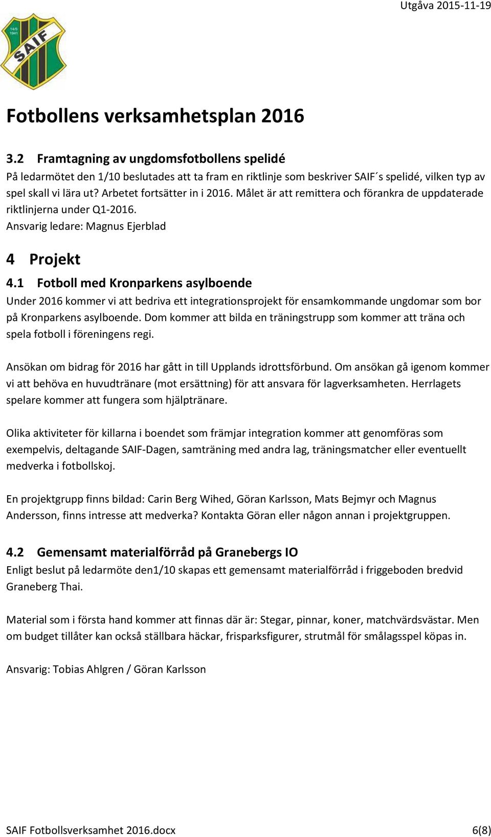 1 Fotboll med Kronparkens asylboende Under 2016 kommer vi att bedriva ett integrationsprojekt för ensamkommande ungdomar som bor på Kronparkens asylboende.