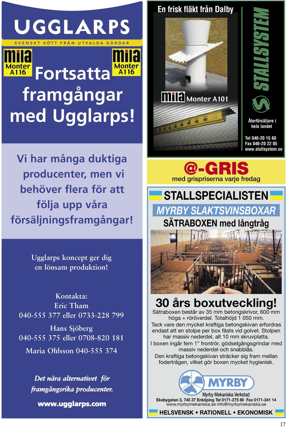 @-GRIS med grispriserna varje fredag Tel 046-20 15 60 Fax 046-20 22 05 www.stallsystem.se STALLSPECIALISTEN MYRBY SLAKTSVINSBOXAR SÄTRABOXEN med långtråg Ugglarps koncept ger dig en lönsam produktion!