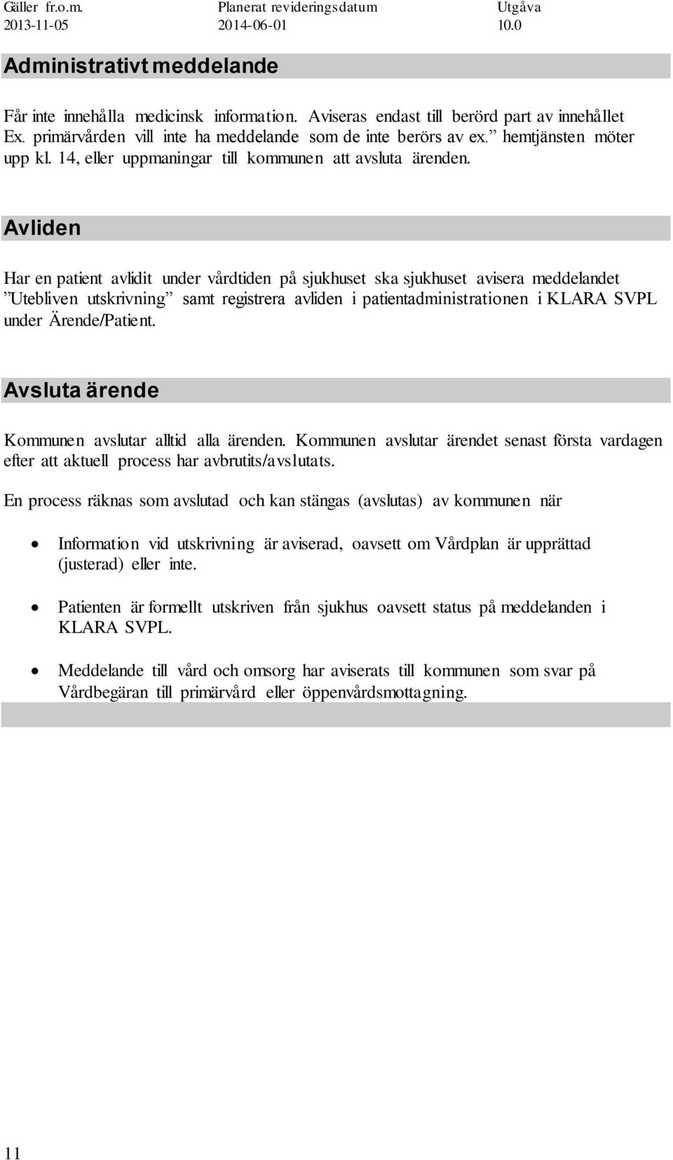 Avliden Har en patient avlidit under vårdtiden på sjukhuset ska sjukhuset avisera meddelandet Utebliven utskrivning samt registrera avliden i patientadministrationen i KLARA SVPL under Ärende/Patient.