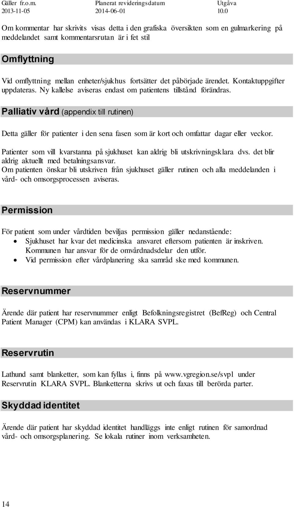 Palliativ vård (appendix till rutinen) Detta gäller för patienter i den sena fasen som är kort och omfattar dagar eller veckor.