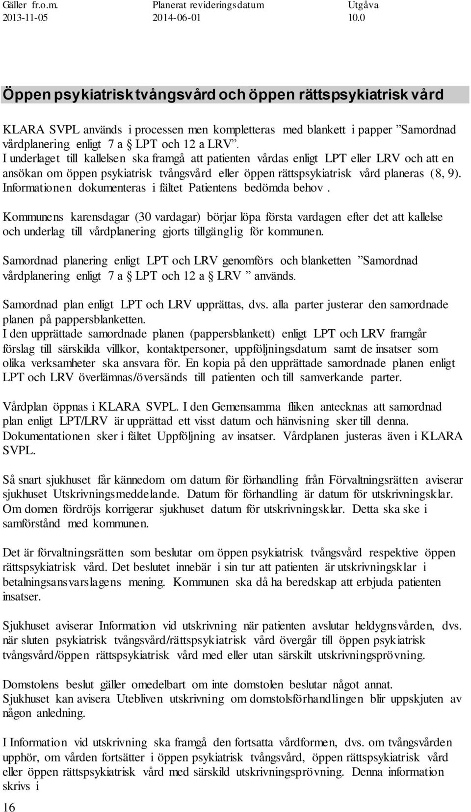 Informationen dokumenteras i fältet Patientens bedömda behov.