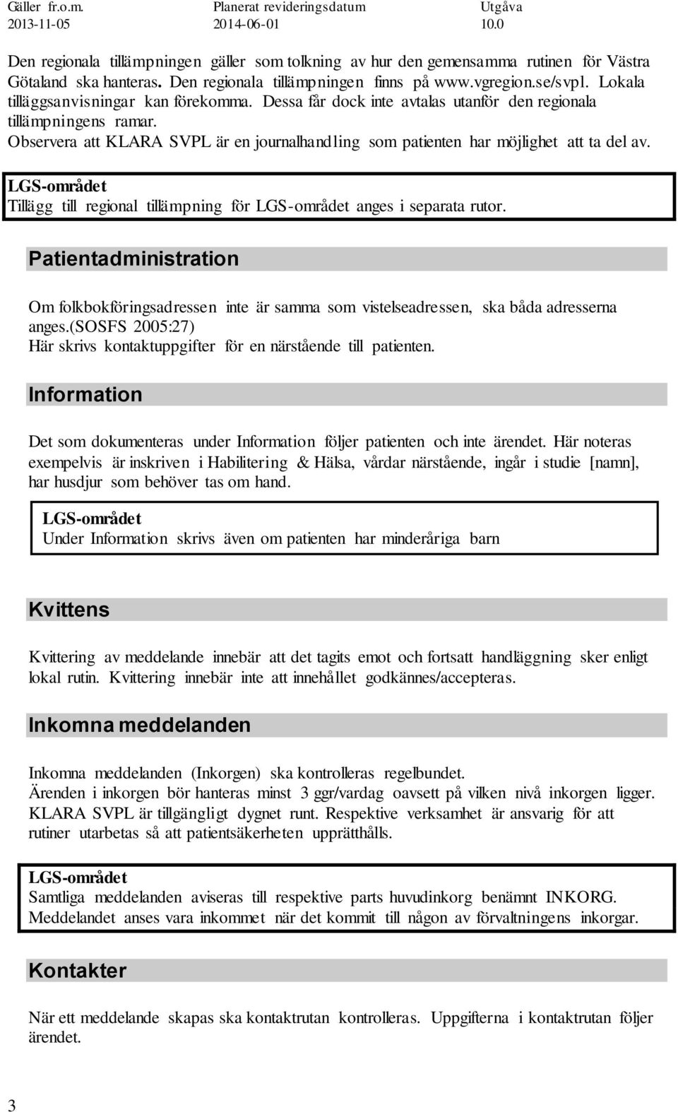 Observera att KLARA SVPL är en journalhandling som patienten har möjlighet att ta del av. LGS-området Tillägg till regional tillämpning för LGS-området anges i separata rutor.