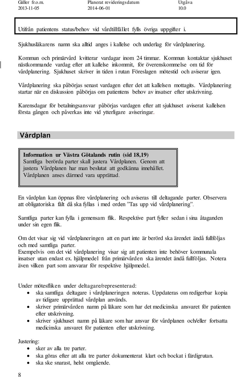 Sjukhuset skriver in tiden i rutan Föreslagen mötestid och aviserar igen. Vårdplanering ska påbörjas senast vardagen efter det att kallelsen mottagits.