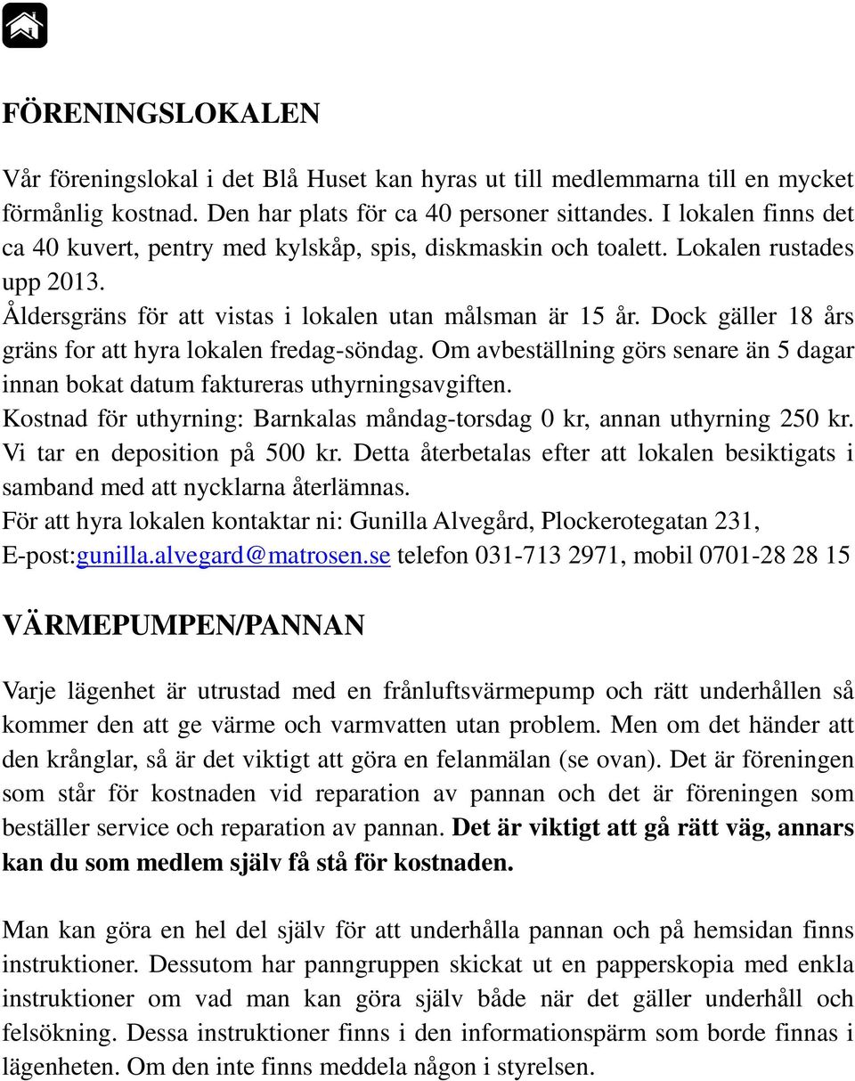 Dock gäller 18 års gräns for att hyra lokalen fredag-söndag. Om avbeställning görs senare än 5 dagar innan bokat datum faktureras uthyrningsavgiften.