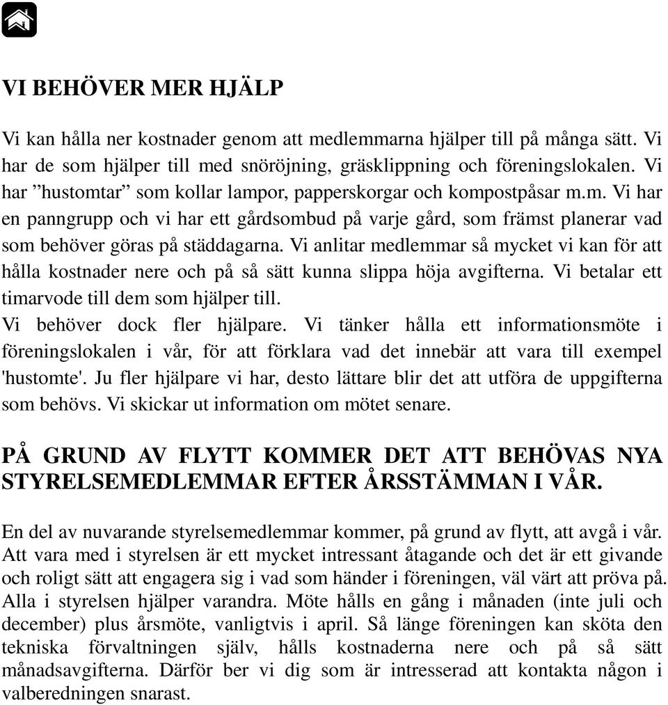 Vi anlitar medlemmar så mycket vi kan för att hålla kostnader nere och på så sätt kunna slippa höja avgifterna. Vi betalar ett timarvode till dem som hjälper till. Vi behöver dock fler hjälpare.