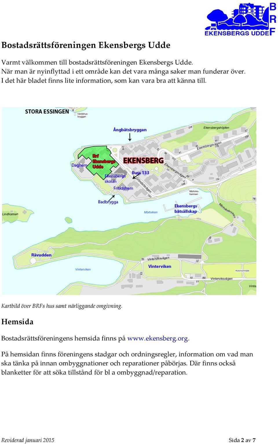 Kartbild över BRFs hus samt närliggande omgivning. Hemsida Bostadsrättsföreningens hemsida finns på www.ekensberg.org.