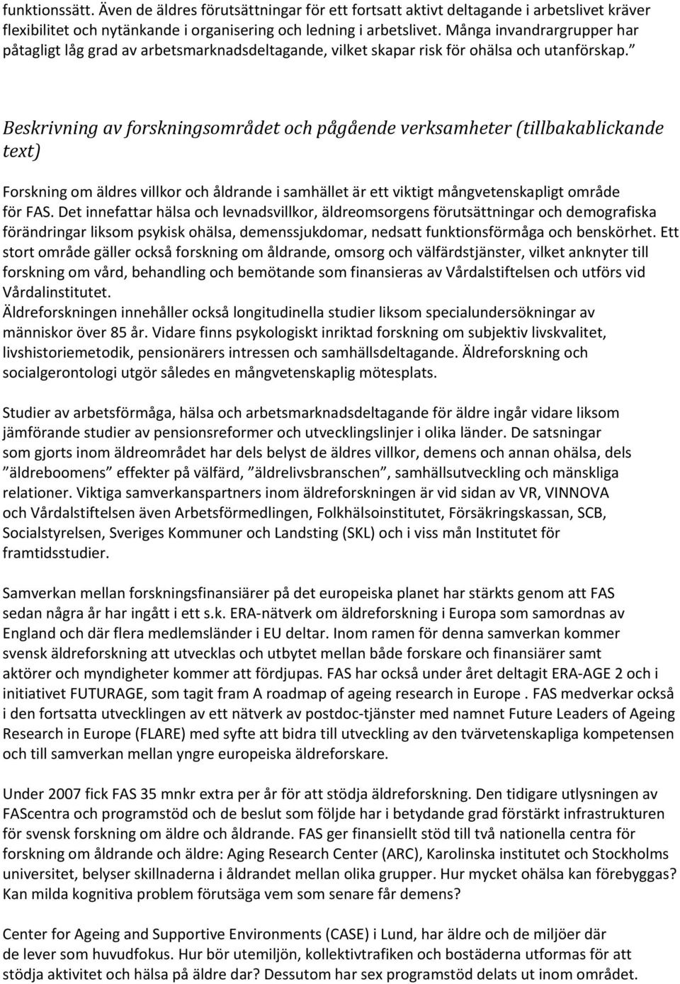 Beskrivning av forskningsområdet och pågående verksamheter (tillbakablickande text) Forskning om äldres villkor och åldrande i samhället är ett viktigt mångvetenskapligt område för FAS.