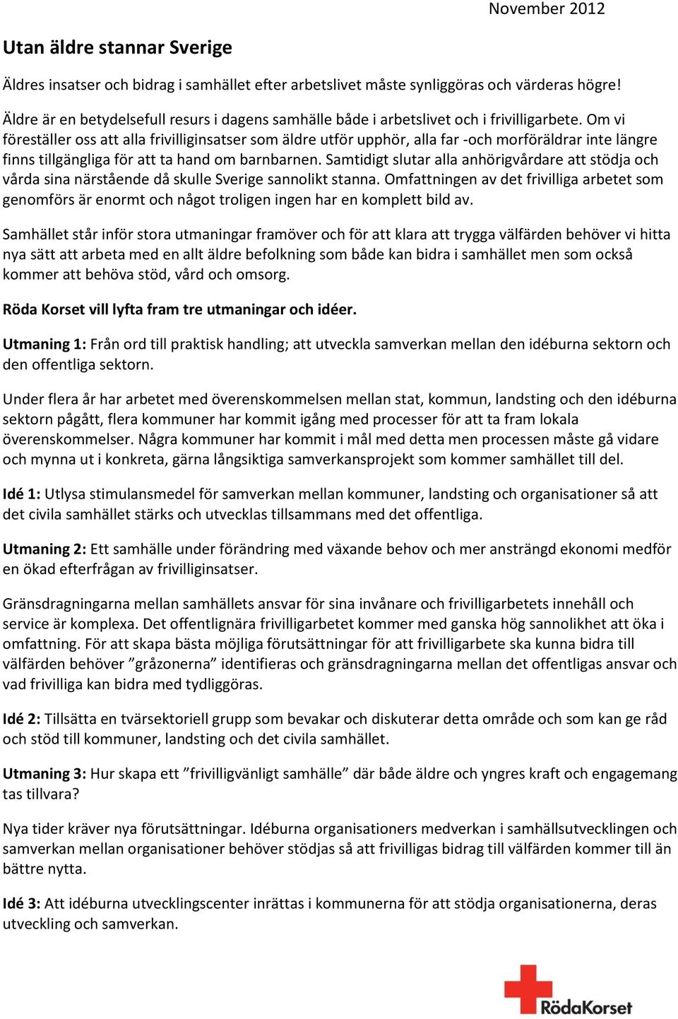 Om vi föreställer oss att alla frivilliginsatser som äldre utför upphör, alla far -och morföräldrar inte längre finns tillgängliga för att ta hand om barnbarnen.