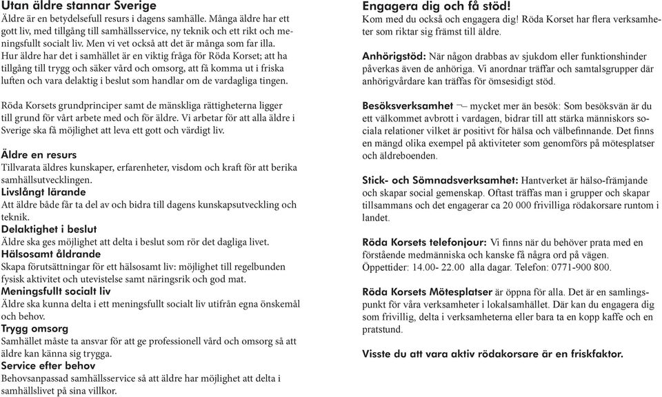 Hur äldre har det i samhället är en viktig fråga för Röda Korset; att ha tillgång till trygg och säker vård och omsorg, att få komma ut i friska luften och vara delaktig i beslut som handlar om de