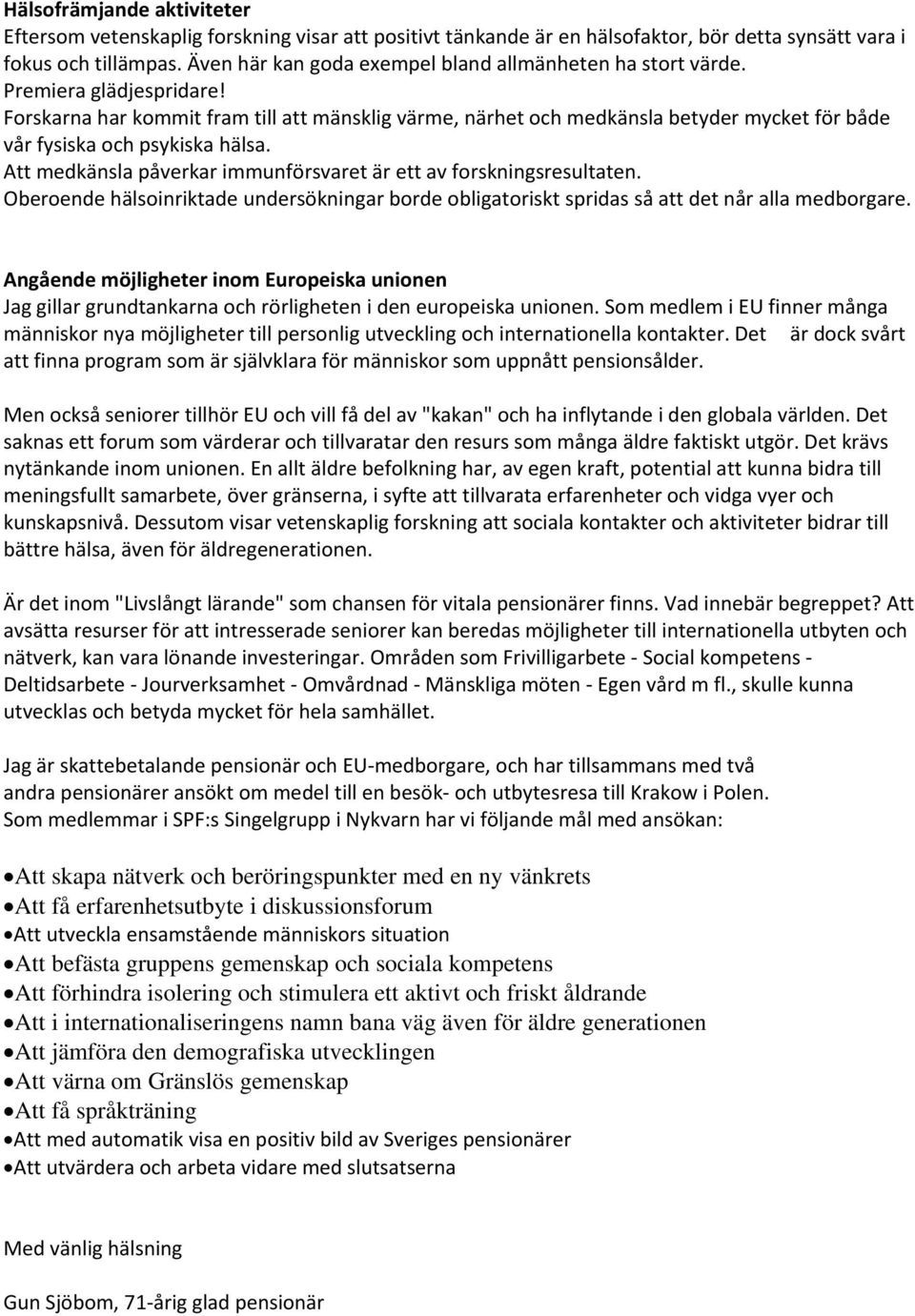 Forskarna har kommit fram till att mänsklig värme, närhet och medkänsla betyder mycket för både vår fysiska och psykiska hälsa. Att medkänsla påverkar immunförsvaret är ett av forskningsresultaten.