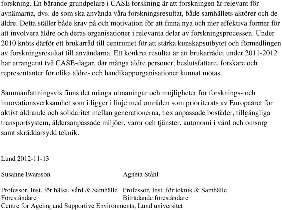 Under 2010 knöts därför ett brukarråd till centrumet för att stärka kunskapsutbytet och förmedlingen av forskningsresultat till användarna.