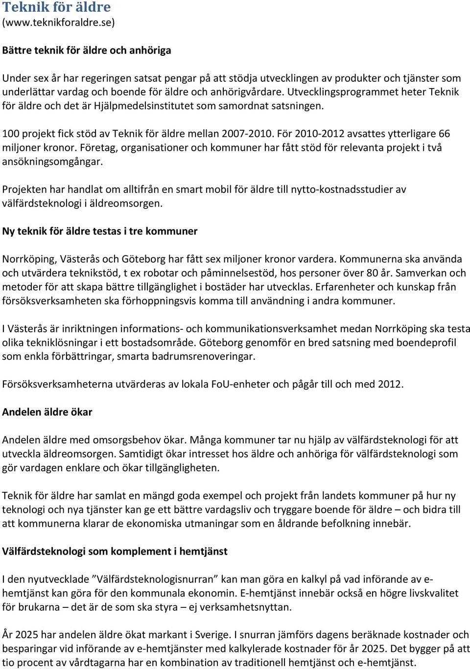 Utvecklingsprogrammet heter Teknik för äldre och det är Hjälpmedelsinstitutet som samordnat satsningen. 100 projekt fick stöd av Teknik för äldre mellan 2007 2010.